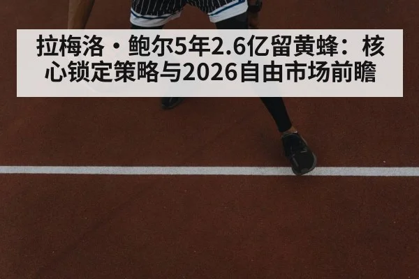 拉梅洛·鲍尔5年2.6亿留黄蜂：核心锁定策略与2026自由市场前瞻