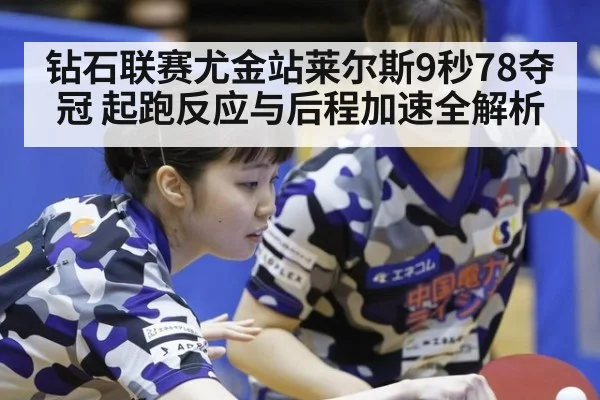钻石联赛尤金站莱尔斯9秒78夺冠 起跑反应与后程加速全解析 - jiuyou