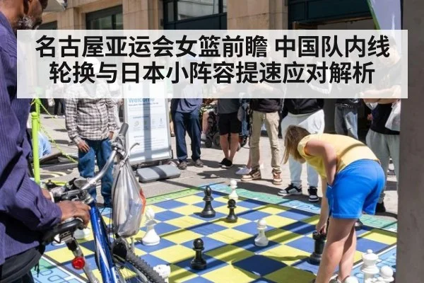 名古屋亚运会女篮前瞻 中国队内线轮换与日本小阵容提速应对解析 - jiuyou