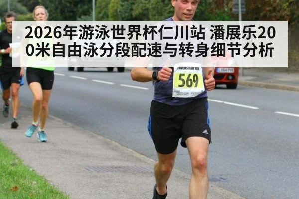 2026年游泳世界杯仁川站 潘展乐200米自由泳分段配速与转身细节分析 - jiuyou